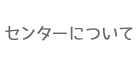 センターについて